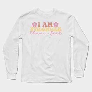 I am stronger than I feel Long Sleeve T-Shirt